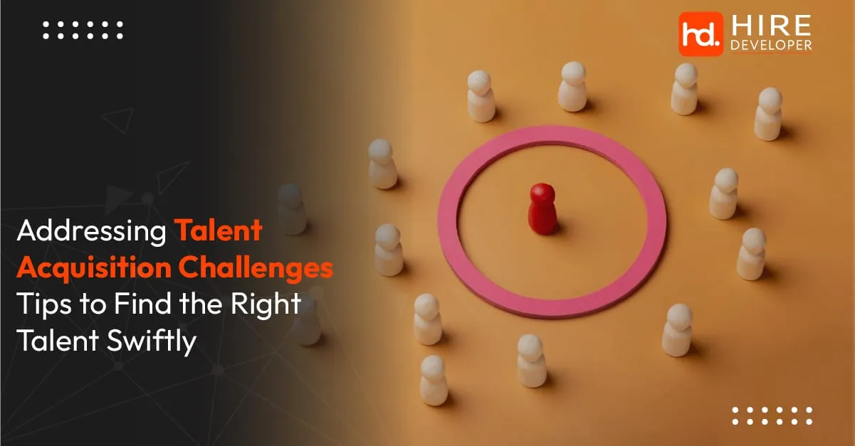 Addressing talent acquisition challenges: tips to find the right talent swiftly