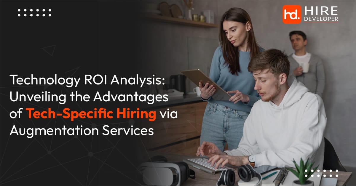 Technology roi analysis: unveiling the advantages of tech-specific hiring via augmentation services