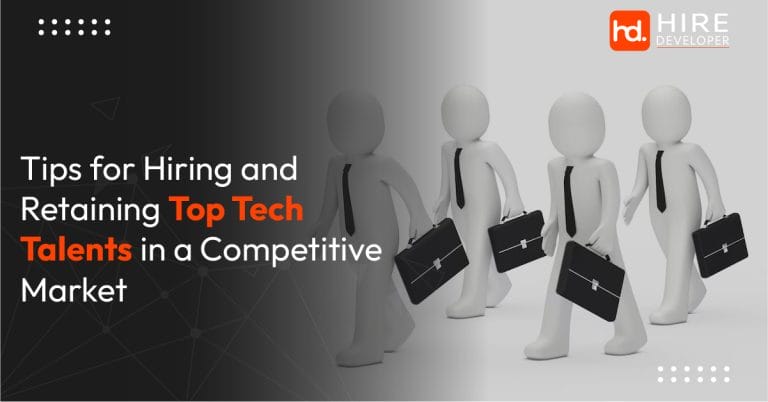 Tips for hiring and retaining top tech talents in a competitive market