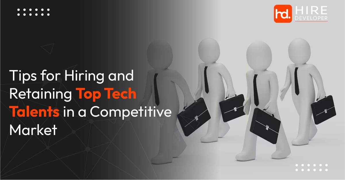 Tips for hiring and retaining top tech talents in a competitive market