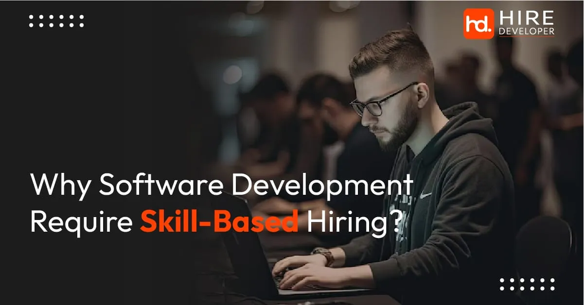 Why does software development require skill-based hiring?