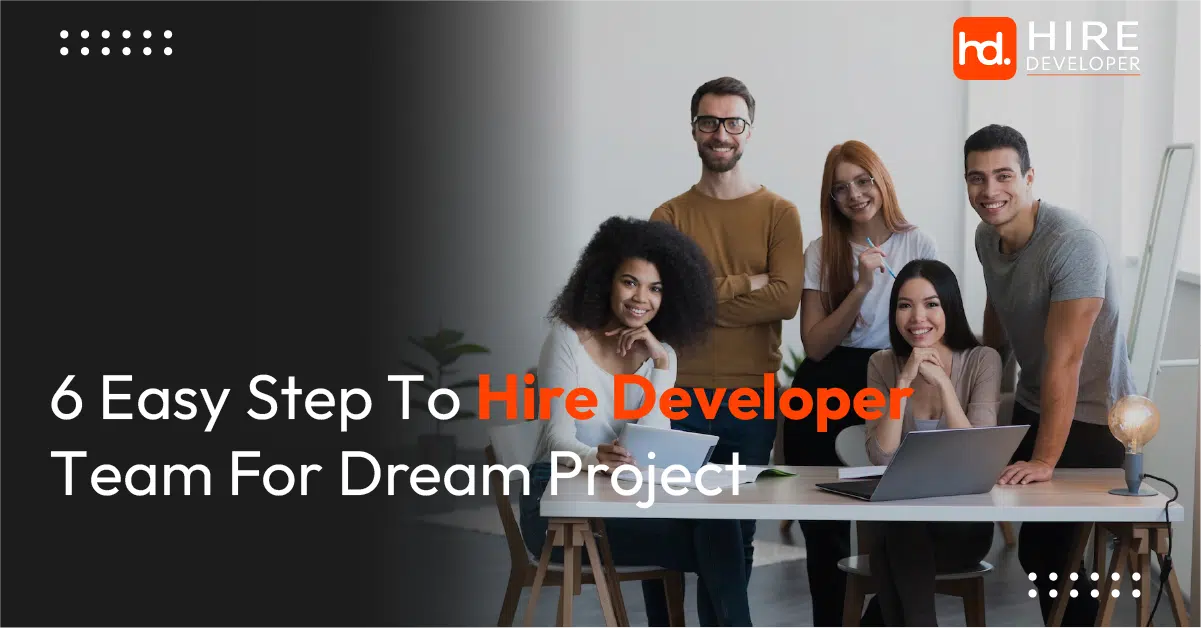 6 easy steps to hire a developer team for your dream project