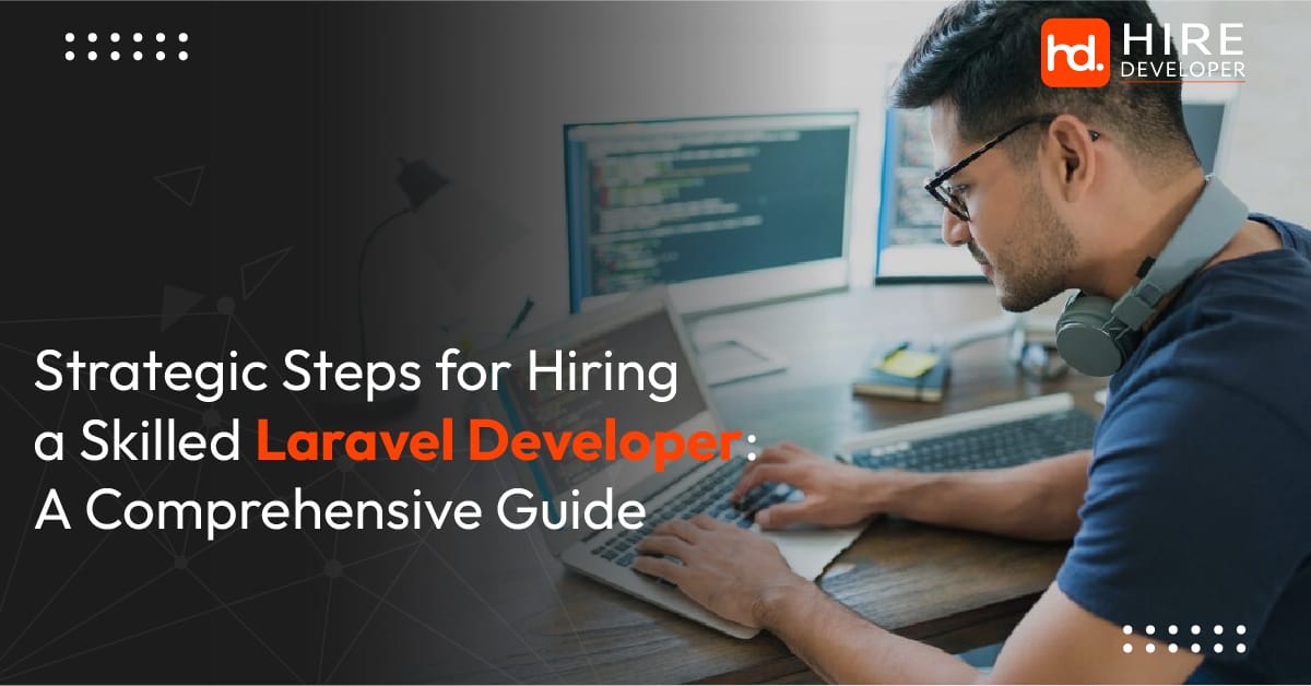 Strategic Steps for Hiring a Dedicated Laravel Developer: A Comprehensive Guide
