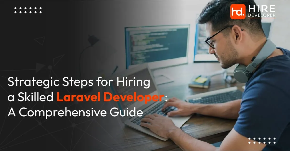 Strategic steps for hiring a dedicated laravel developer: a comprehensive guide