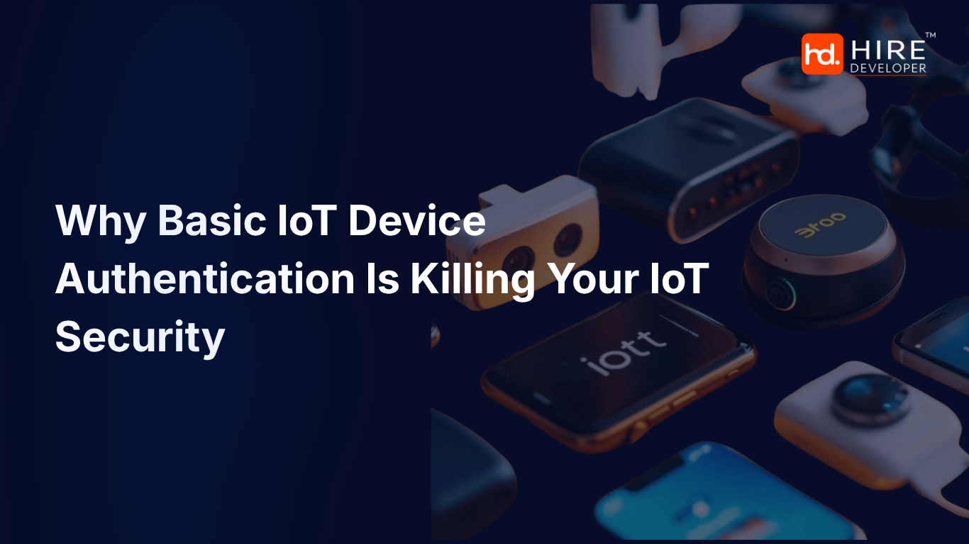 Why basic iot device authentication is killing your iot security (and what to use instead)